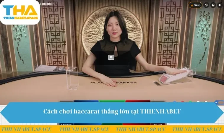 Cách chơi baccarat thắng lớn tại THIENHABET